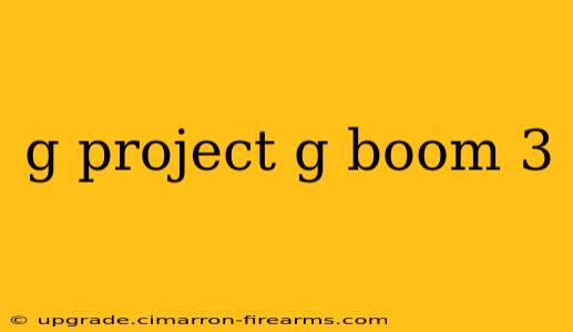 g project g boom 3