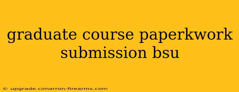 graduate course paperkwork submission bsu