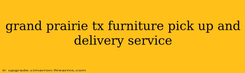 grand prairie tx furniture pick up and delivery service