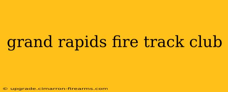 grand rapids fire track club