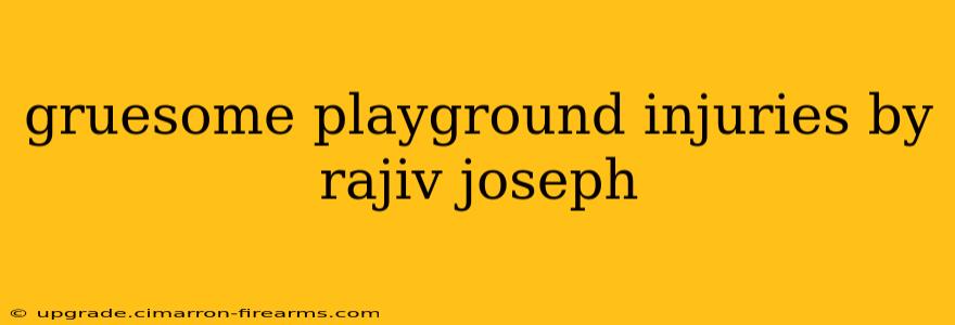 gruesome playground injuries by rajiv joseph