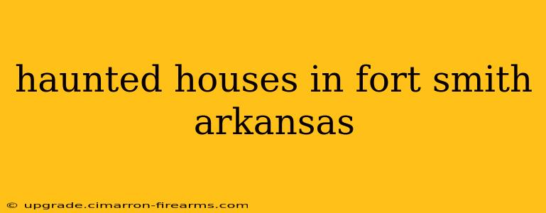 haunted houses in fort smith arkansas