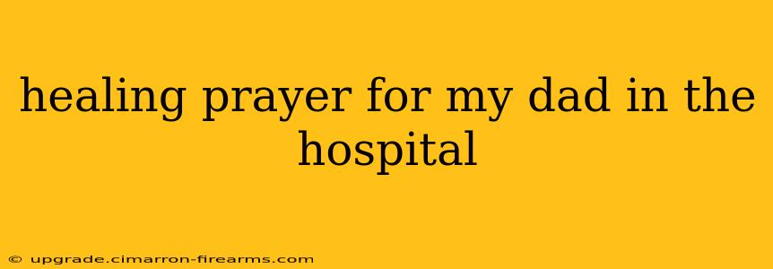 healing prayer for my dad in the hospital