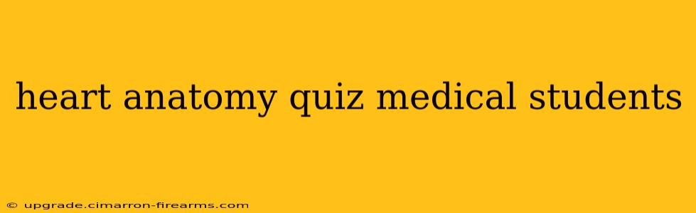 heart anatomy quiz medical students