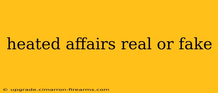 heated affairs real or fake