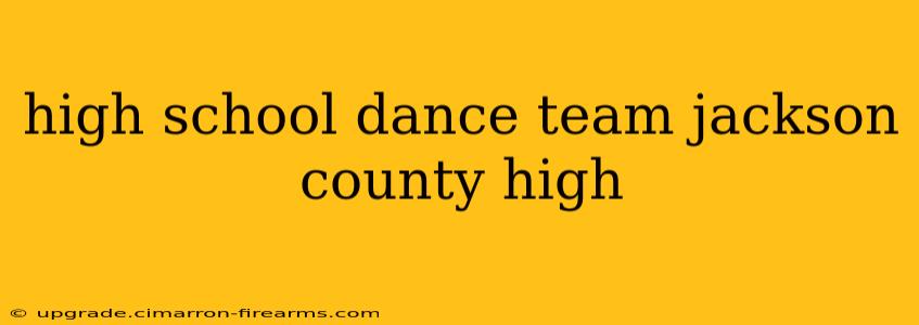 high school dance team jackson county high