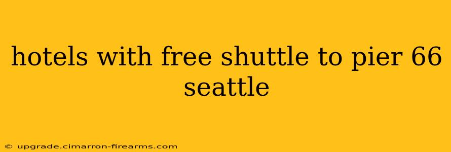 hotels with free shuttle to pier 66 seattle