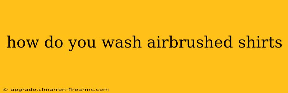 how do you wash airbrushed shirts