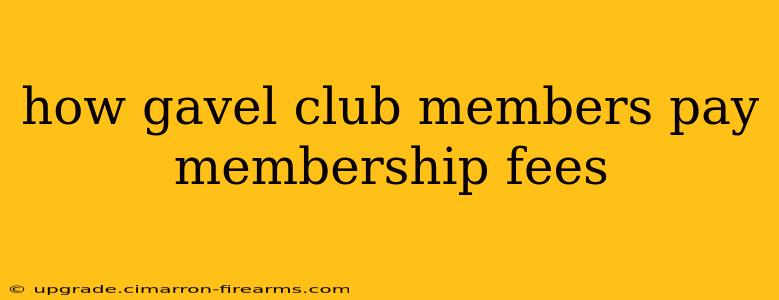 how gavel club members pay membership fees