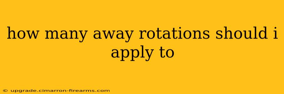 how many away rotations should i apply to