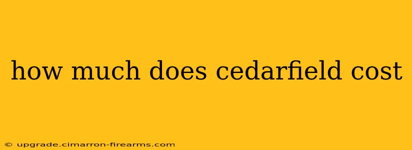 how much does cedarfield cost