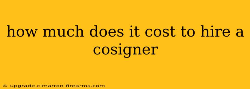 how much does it cost to hire a cosigner