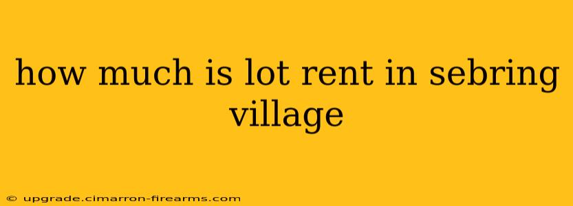 how much is lot rent in sebring village