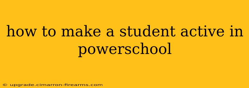 how to make a student active in powerschool