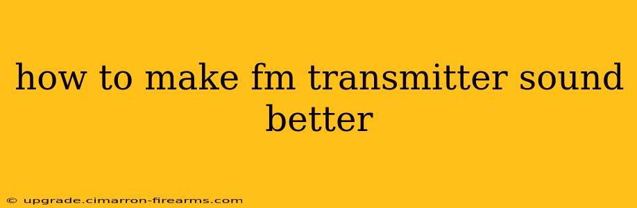 how to make fm transmitter sound better