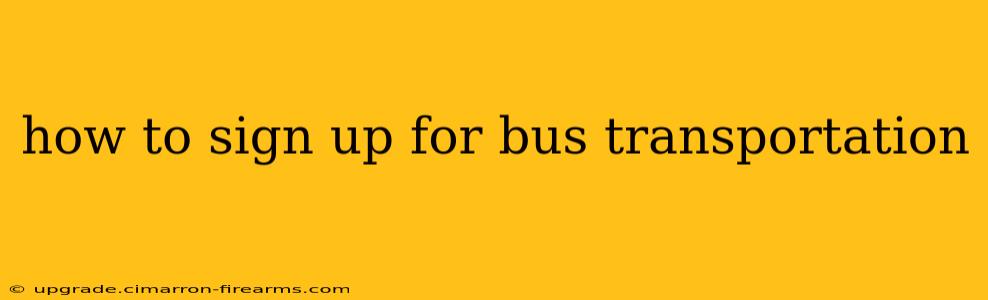 how to sign up for bus transportation