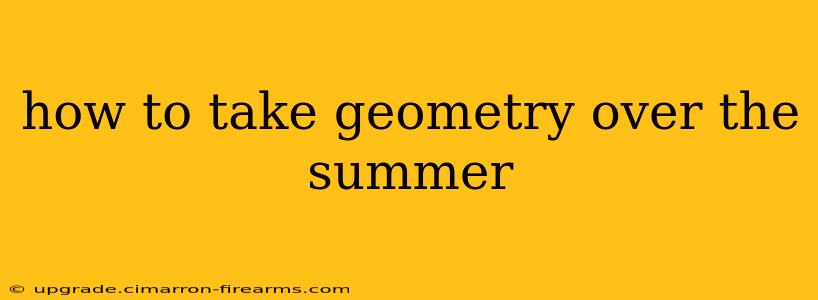 how to take geometry over the summer