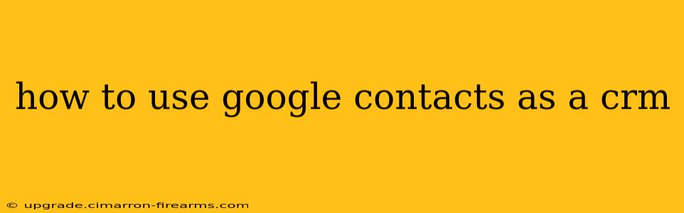 how to use google contacts as a crm