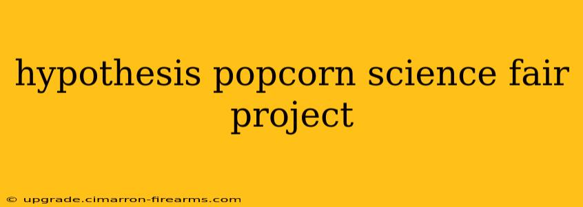 hypothesis popcorn science fair project