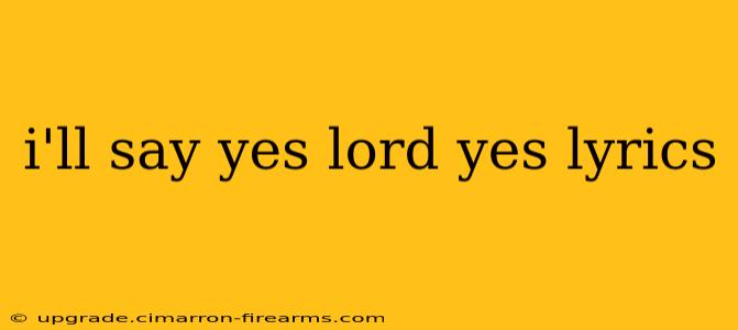 i'll say yes lord yes lyrics