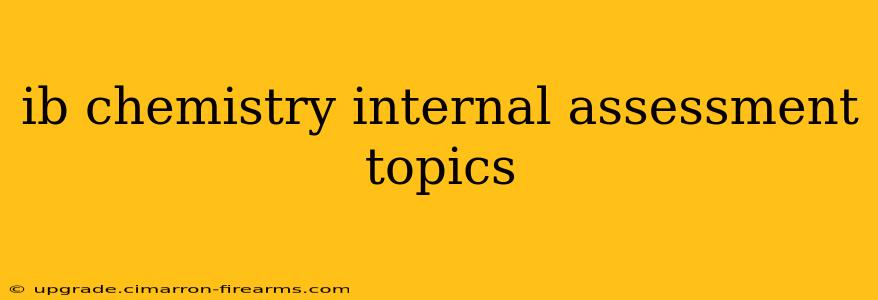 ib chemistry internal assessment topics