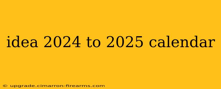 idea 2024 to 2025 calendar