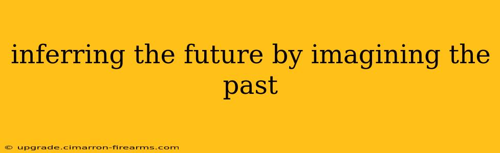 inferring the future by imagining the past