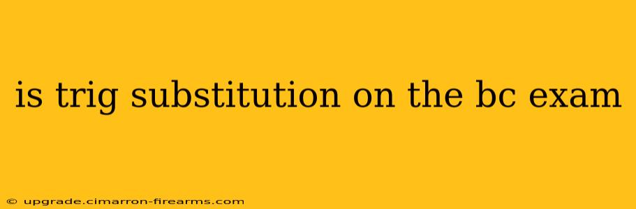 is trig substitution on the bc exam