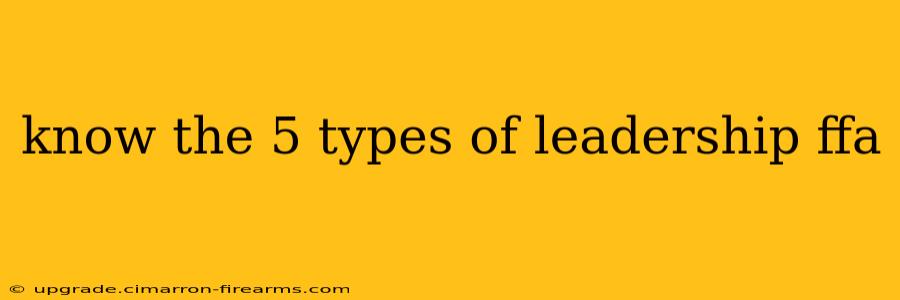 know the 5 types of leadership ffa