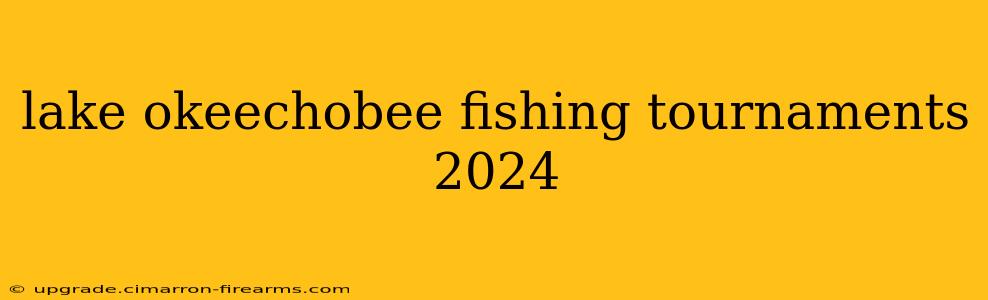 lake okeechobee fishing tournaments 2024