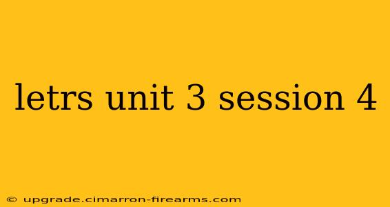 letrs unit 3 session 4