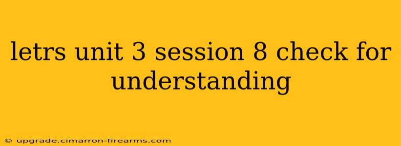 letrs unit 3 session 8 check for understanding