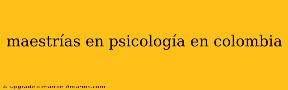 maestrías en psicología en colombia