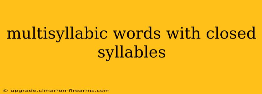 multisyllabic words with closed syllables