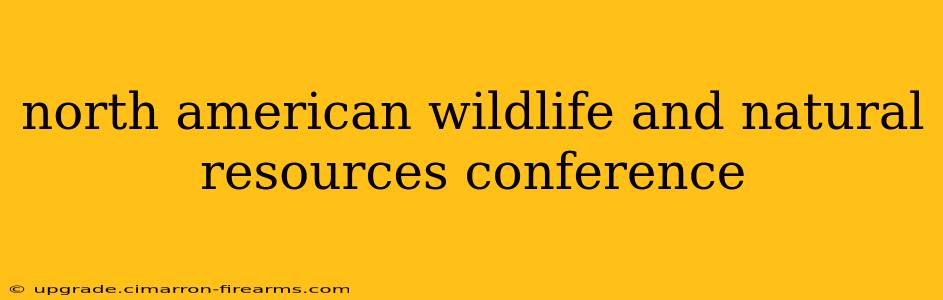 north american wildlife and natural resources conference