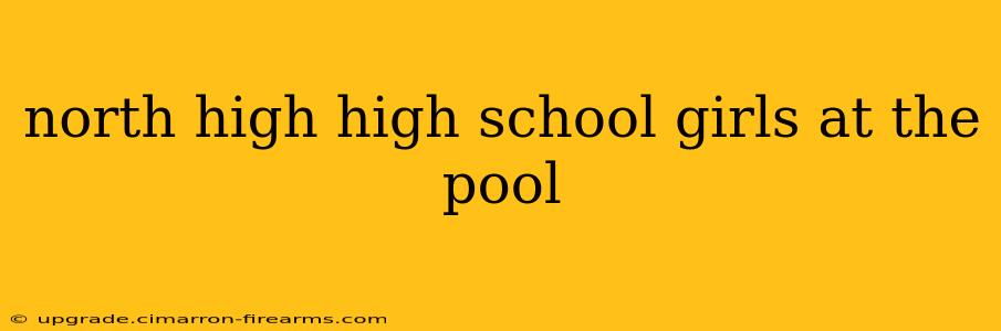 north high high school girls at the pool