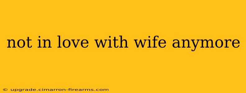 not in love with wife anymore