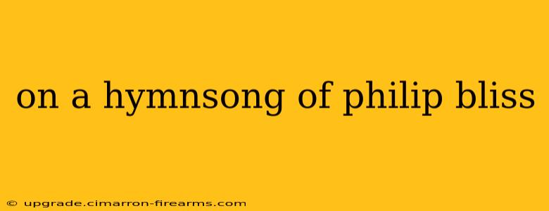 on a hymnsong of philip bliss