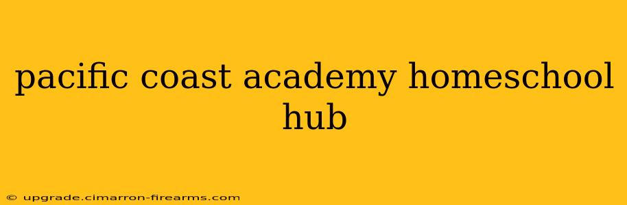 pacific coast academy homeschool hub