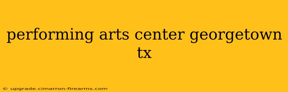 performing arts center georgetown tx