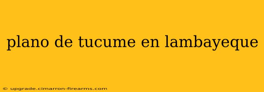 plano de tucume en lambayeque