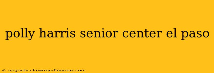 polly harris senior center el paso