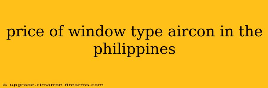 price of window type aircon in the philippines