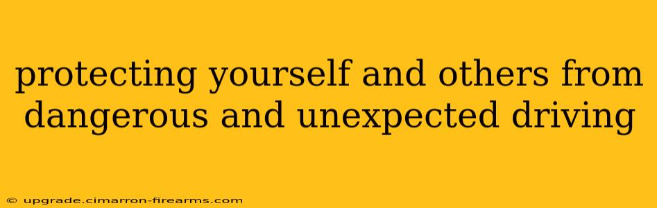 protecting yourself and others from dangerous and unexpected driving