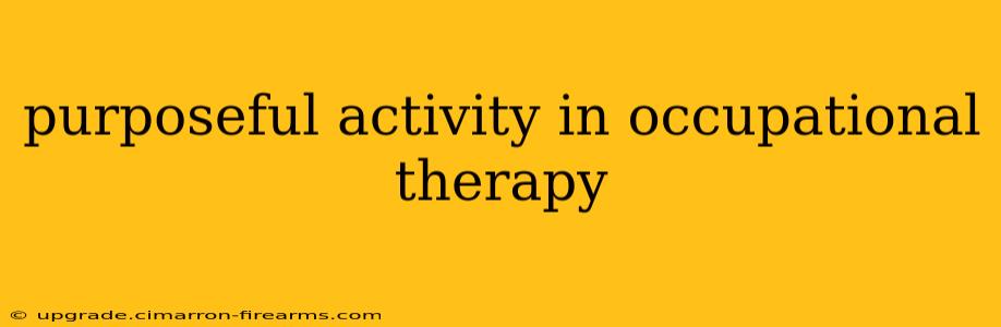 purposeful activity in occupational therapy