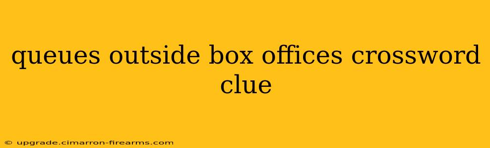 queues outside box offices crossword clue