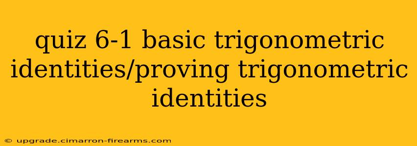 quiz 6-1 basic trigonometric identities/proving trigonometric identities