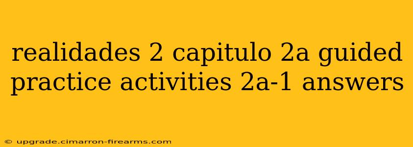 realidades 2 capitulo 2a guided practice activities 2a-1 answers