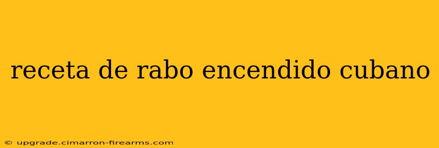 receta de rabo encendido cubano