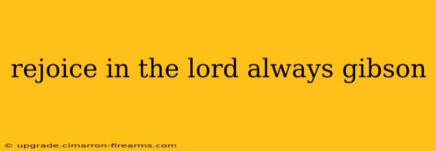 rejoice in the lord always gibson